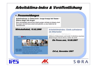 Arbeitsklima-Index & Veröffentlichung
• Pressemeldungen



Wirtschaftsblatt, 15.02.2008




                               Die Presse.com, 10.08.2007




                               Orf.at, November 2007
 