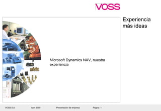 Experiencia más ideas Microsoft Dynamics NAV, nuestra experiencia VOSS S.A. Abril 2009   Presentación de empresa   Página  1 