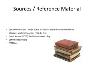 Sources	
  /	
  Reference	
  Material	
  
•  John	
  Owen	
  Butler	
  -­‐	
  VOST	
  at	
  the	
  Na<onal	
  Severe	
  We...
