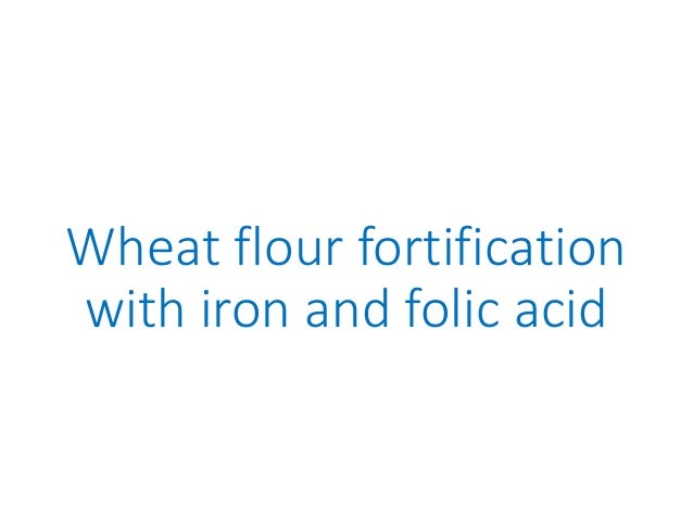 Wheat flour fortification
with iron and folic acid
 