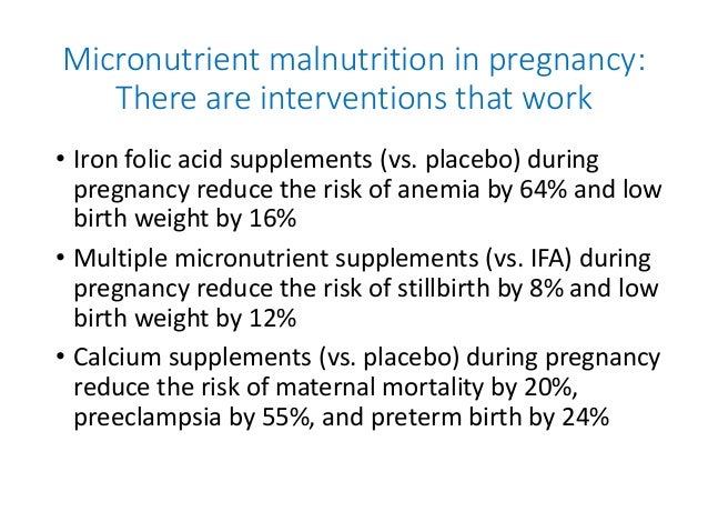 Micronutrient malnutrition in pregnancy:
There are interventions that work
• Iron folic acid supplements (vs. placebo) dur...