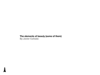 The elements of beauty (some of them)
By Javier Cañada
 