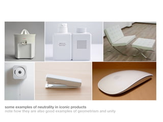 some examples of neutrality in iconic products
note how they are also good examples of geometrism and unity
 