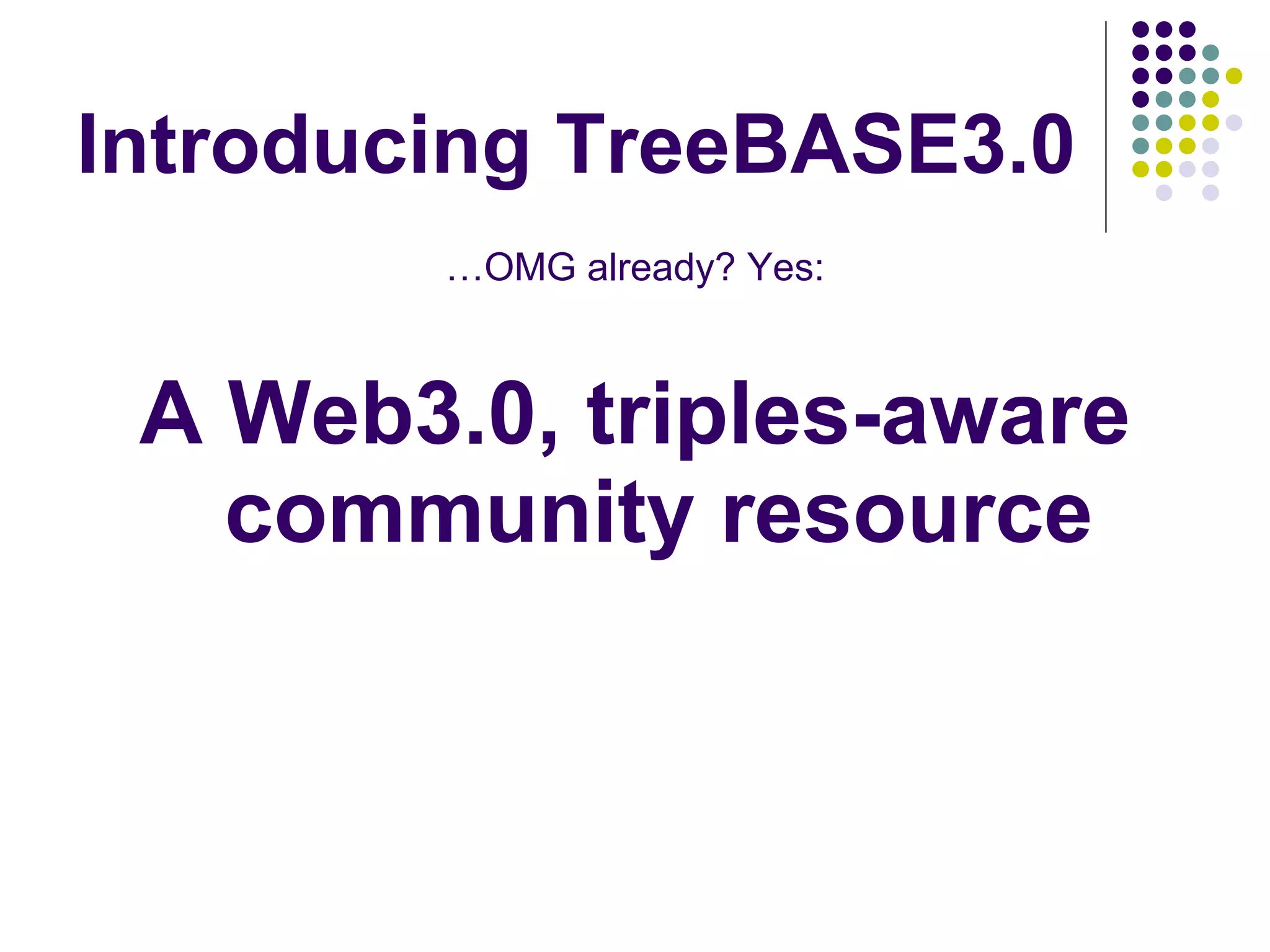 Introducing TreeBASE3.0 … OMG already? Yes: A Web3.0, triples-aware community resource 