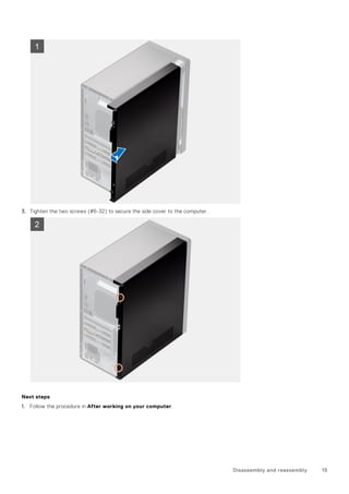 3. Tighten the two screws (#6-32) to secure the side cover to the computer.
Next steps
1. Follow the procedure in After working on your computer.
Disassembly and reassembly 15
 
