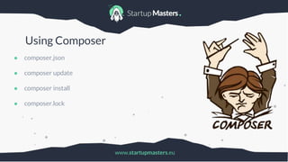 www.startupmasters.eu
Using Composer
● composer.json
● composer update
● composer install
● composer.lock
 