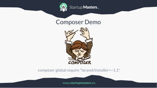 www.startupmasters.eu
Composer Demo
composer global require "laravel/installer=~1.1"
 