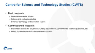 Centre for Science and Technology Studies (CWTS)
• Basic research:
– Quantitative science studies
– Science and evaluation...