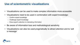 Use of scientometric visualizations
• Visualizations can be used to make complex information more accessible
• Visualizati...