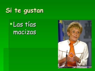 Si te gustan Las tías macizas 