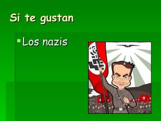 Si te gustan Los nazis 