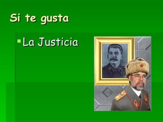 Si te gusta   La Justicia 