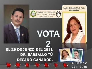 VOTA 2 EL 29 DE JUNIO DEL 2011 DR. BARSALLO TÚ  DECANO GANADOR. Al Cambio 2011-2016 