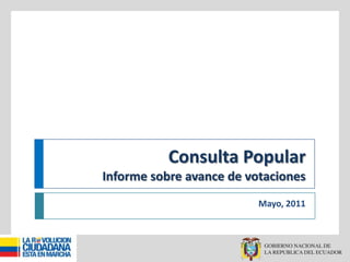Consulta PopularInforme sobre avance de votaciones Mayo, 2011 