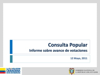 Consulta Popular
Informe sobre avance de votaciones
12 Mayo, 2011
 