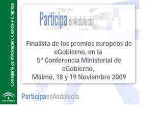 Finalista de los premios europeos de
           eGobierno, en la
    5ª Conferencia Ministerial de
              eGobierno,
  Malmö, 18 y 19 Noviembre 2009


                                   1
 