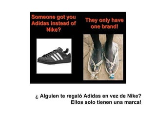 ¿ Alguien te regaló Adidas en vez de Nike?  Ellos solo tienen una marca!   