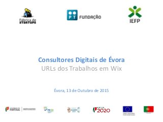 Consultores Digitais de Évora
URLs dos Trabalhos em Wix
Évora, 13 de Outubro de 2015
 