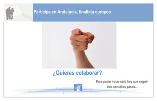 Participa en Andalucía, finalista europeo  ¿Quieres colaborar? Para poder votar sólo hay que seguir tres sencillos pasos... 