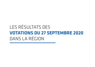 LES RÉSULTATS DES
VOTATIONS DU 27 SEPTEMBRE 2020
DANS LA RÉGION
 