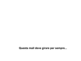 Questa mail deve girare per sempre...   