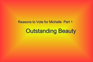 Reasons to Vote for Michelle  Part 1 Outstanding Beauty 