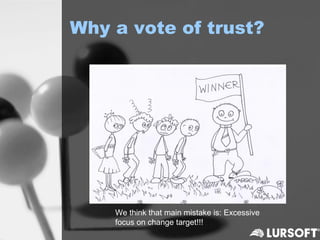 Why a vote of trust?




    We think that main mistake is: Excessive
    focus on change target!!!
 