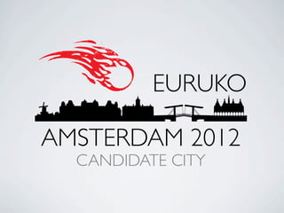EURUKO

AMSTERDAM 2012
  CANDIDATE CITY
 