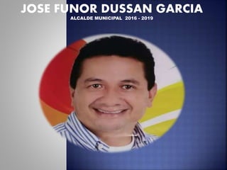 JOSE FUNOR DUSSAN GARCIA
ALCALDE MUNICIPAL 2016 - 2019
 