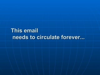 This email
needs to circulate forever...
 