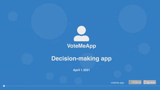 April 1 2021
voteme.app
Decision-making app
 