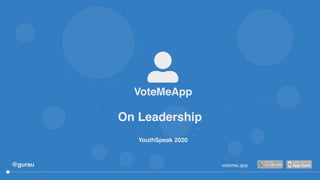 YouthSpeak 2020
voteme.app
On Leadership
@gurau
 