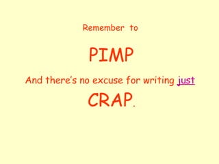 Remember  to PIMP And there’s no excuse for writing  just   CRAP . 