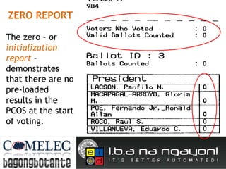 ZERO REPORT The zero – or  initialization report  – demonstrates that there are no pre-loaded results in the PCOS at the start of voting. 