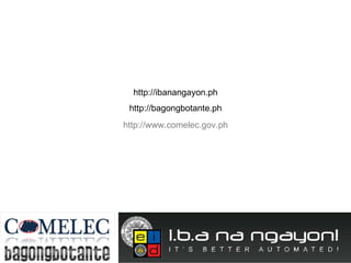 http://ibanangayon.ph http://bagongbotante.ph http://www.comelec.gov.ph 