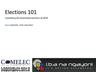 Elections 101 nutshelling the automated elections of 2010 bagongbotante  voter education 
