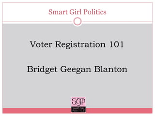 Smart Girl Politics



Voter Registration 101

Bridget Geegan Blanton
 
