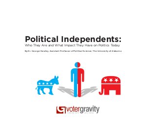 Political Independents:
Who They Are and What Impact They Have on Politics Today
By Dr. George Hawley, Assistant Professor of Political Science, The University of Alabama
 