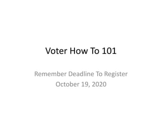 Voter How To 101
Remember Deadline To Register
October 19, 2020
 