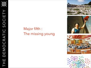 T H E D E M O C R AT I C S O C I E T Y

Major ﬁfth :
The missing young

 