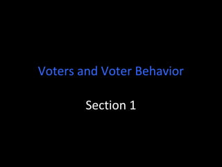 Voters and Voter Behavior 
Section 1 
 