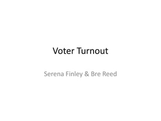 Voter Turnout
Serena Finley & Bre Reed
 
