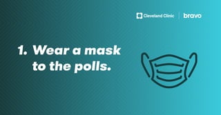 1. Wear a mask
to the polls.
 