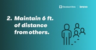 2. Maintain 6 ft. 		
of distance
from	others.
 