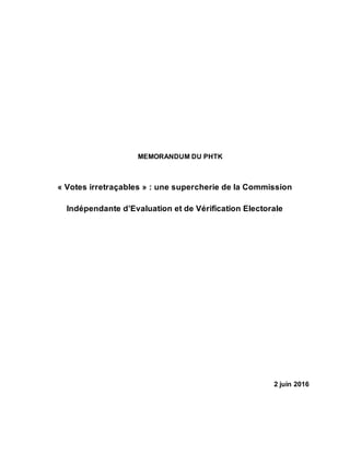 MEMORANDUM DU PHTK
« Votes irretraçables » : une supercherie de la Commission
Indépendante d’Evaluation et de Vérification Electorale
2 juin 2016
 