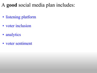 A  good  social media plan includes:  listening platform voter inclusion analytics voter sentiment 
