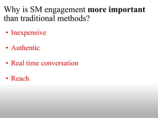 Why is SM engagement  more important  than traditional methods? Inexpensive Authentic Real time conversation Reach 