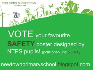 VOTE your favourite
  SAFETY poster designed by
  NTPS pupils! (polls open until 25 May)

newtownprimaryschool.blogspot.com
 