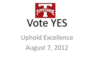 Vote YES
Uphold Excellence
 August 7, 2012
 