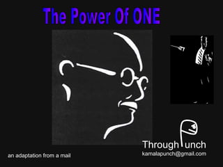 an adaptation from a mail  The Power Of ONE Through  unch [email_address] 